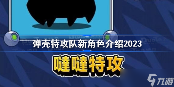 彈殼特攻隊新角色介紹2023 彈殼特攻隊新角色是誰