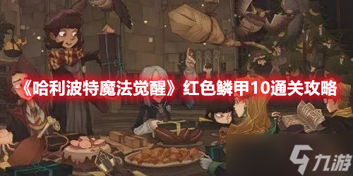 《哈利波特魔法觉醒》红色鳞甲10通关攻略