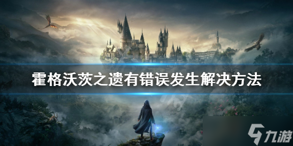 《霍格沃茨之遗》对不起有错误发生怎么办？有错误发生解决方法