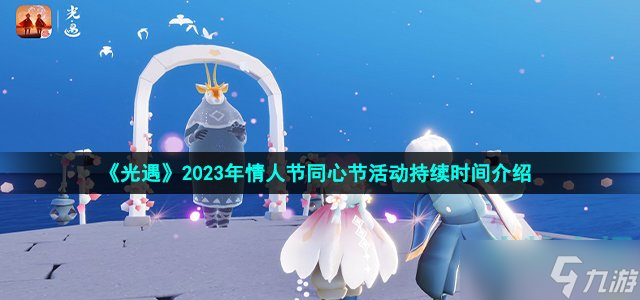 《光遇》2023年情人節(jié)同心節(jié)活動(dòng)持續(xù)時(shí)間介紹