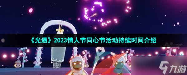 《光遇》2023情人节同心节活动持续时间介绍