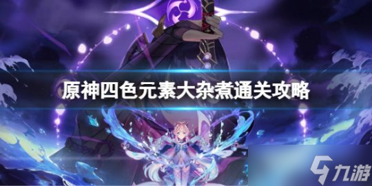 《原神》四色元素大杂煮通关攻略​ 四色元素大杂煮怎么过