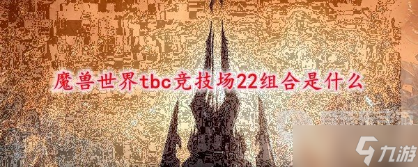 魔獸tbc版本22登頂組合 競(jìng)技場(chǎng)22登頂組合