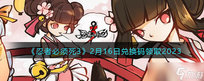 忍者必须死3兑换码2月16日2023年-忍三2023.2.16礼包激活码领取