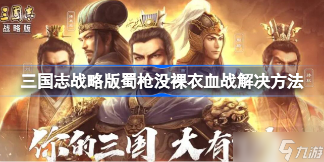 三国志战略版蜀枪没裸衣血战怎么办 三国志战略版蜀枪没裸衣血战解决方法
