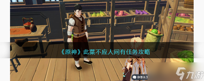 原神此菜不应人间有任务攻略2023-此菜不应人间有任务怎么触发完成