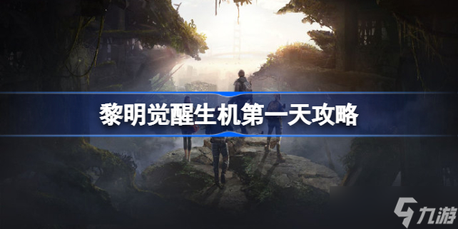 黎明觉醒生机第一天怎么玩 黎明觉醒生机第一天攻略