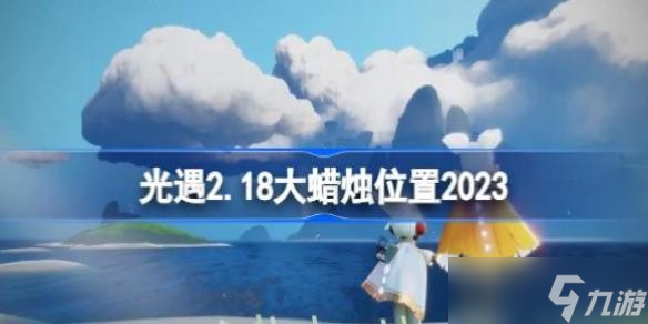 光遇2.18大蠟燭位置2023 sky光遇2月18日大蠟燭在哪