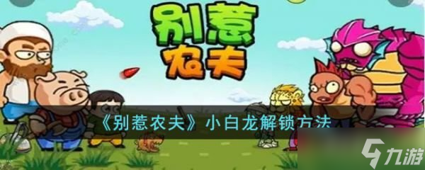 别惹农夫怎么解锁小白龙 小白龙皮肤解锁方法
