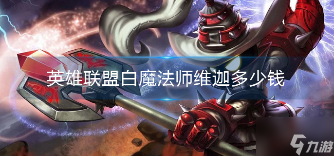 《英雄聯(lián)盟》白魔法師維迦多少錢