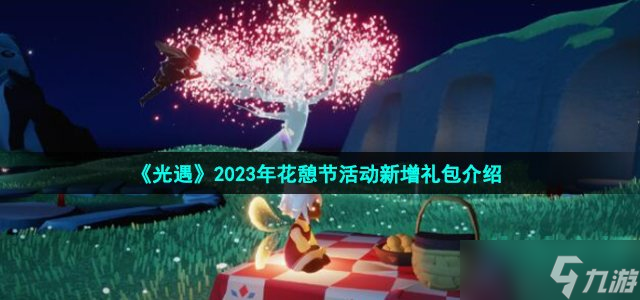 《光遇》2023年花憩節(jié)活動新增禮包介紹