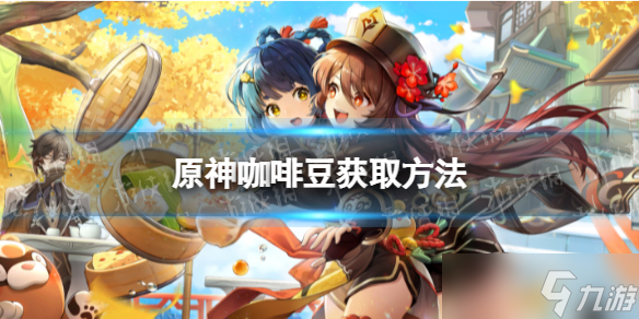 原神咖啡豆怎么获取 咖啡豆获取方法