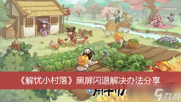 《解忧小村落》黑屏闪退解决办法分享