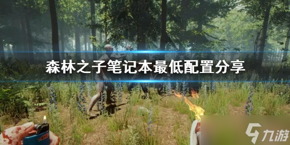《森林之子》笔记本最低配置分享 笔记本最低什么配置 
