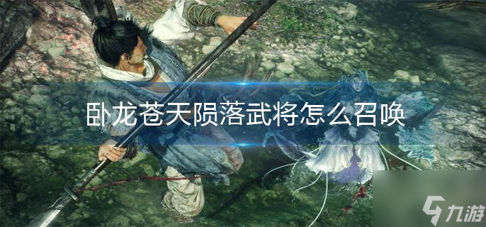 卧龙苍天陨落武将怎么召唤