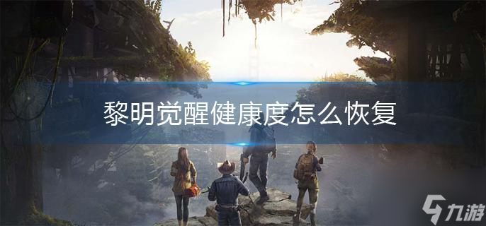 黎明觉醒健康度怎么恢复