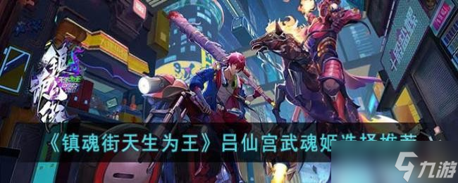 《镇魂街天生为王》吕仙宫武魂姬选择推荐