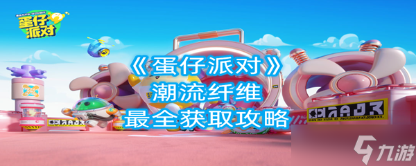 《蛋仔派对》潮流纤维最全获取攻略