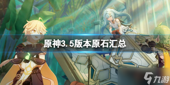 《原神》3.5原石数量有多少？3.5版本原石汇总