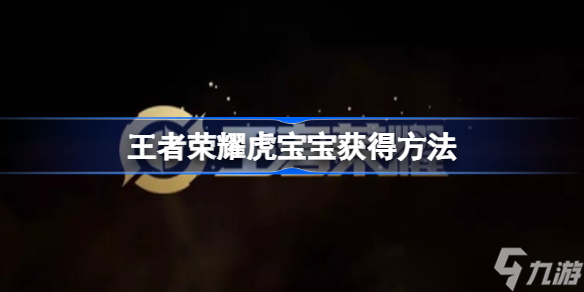 王者荣耀虎宝宝怎么获得 虎宝宝获得方法