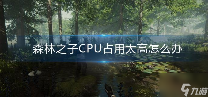 森林之子CPU占用太高怎么办