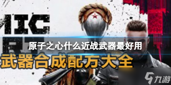 原子之心什么近战武器最好用