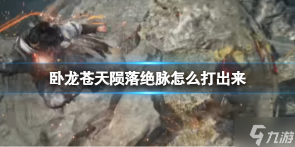 《卧龙苍天陨落》绝脉怎么打出来 绝脉怎么操作