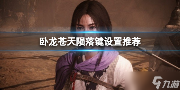 《卧龙苍天陨落》按键冲突怎么办？键设置推荐