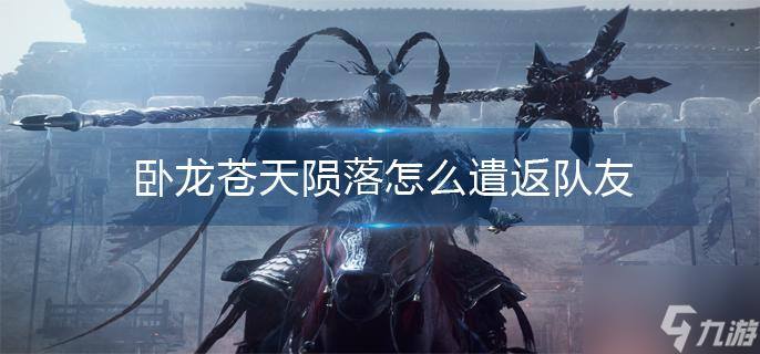 卧龙苍天陨落怎么遣返队友