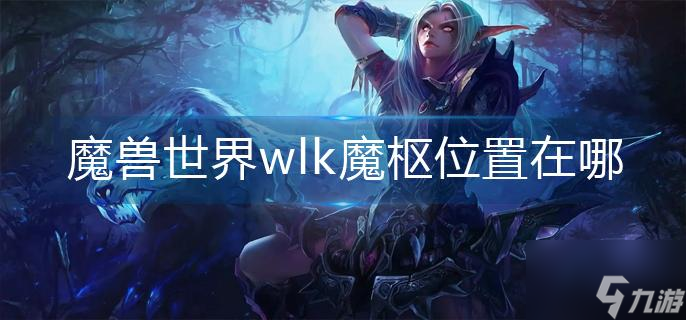 魔獸世界wlk魔樞位置在哪