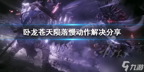 《卧龙苍天陨落》慢动作解决分享 慢动作怎么解决？
