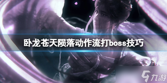 《臥龍蒼天隕落》動(dòng)作流打boss技巧 boss戰(zhàn)有什么技巧？