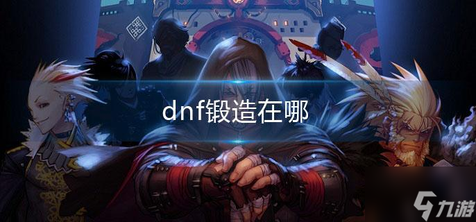 《dnf》锻造在哪