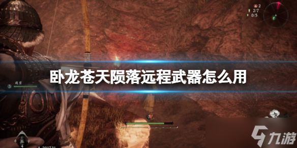 《卧龙苍天陨落》远程武器怎么用 使用远程武器有哪些技巧
