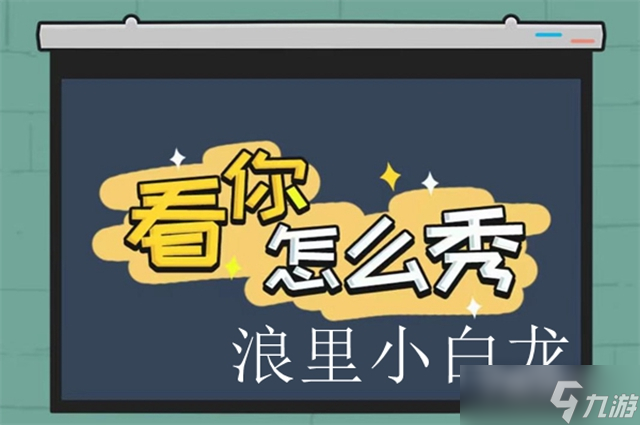 《看你怎么秀》浪里小白龙通关攻略