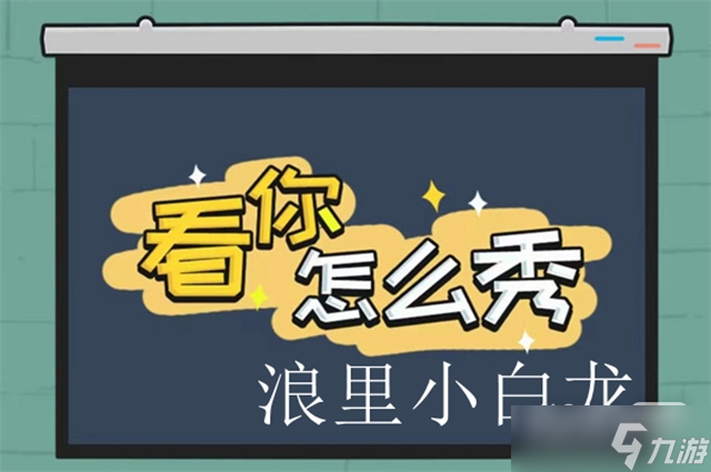 《看你怎么秀》浪里小白龙通关攻略一览