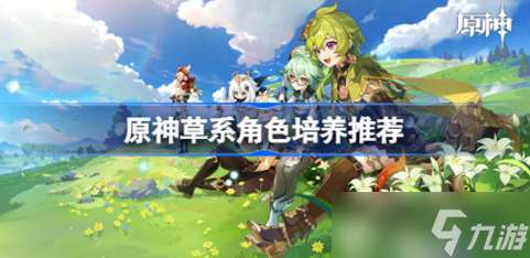 原神草系角色怎么培养 原神草系角色培养建议