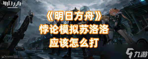 《明日方舟》悖论模拟苏洛洛应该怎么打