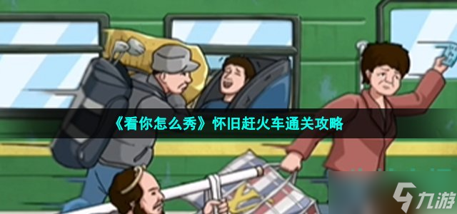 《看你怎么秀》懷舊趕火車通關攻略