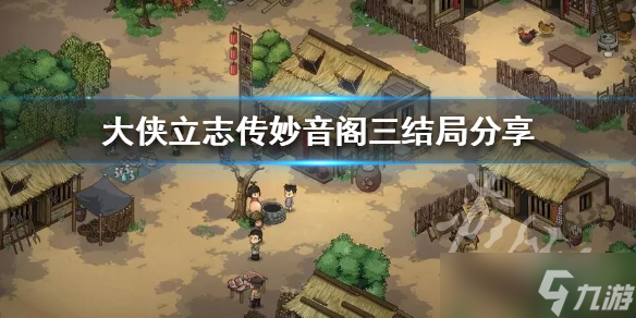 《大侠立志传》妙音阁三结局分享 结局怎么触发？