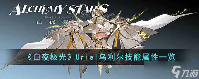 白夜极光Uriel乌利尔技能是什么 Uriel乌利尔技能属性一览