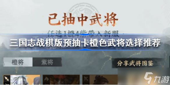 三國志戰(zhàn)棋版預(yù)抽卡橙色武將怎么選 三國志戰(zhàn)棋版預(yù)抽卡橙色武將選擇推薦