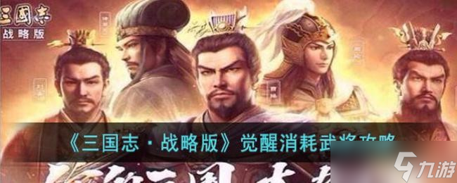 《三国志战略版》觉醒消耗武将攻略