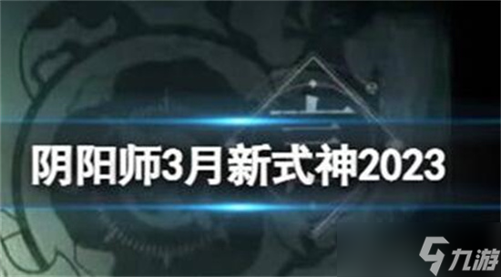 陰陽師3月新式神是誰-陰陽師3月新式神2023介紹