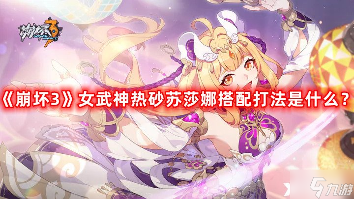 《崩坏3》女武神热砂苏莎娜搭配打法是什么？女武神热砂苏莎娜搭配攻略打法技巧