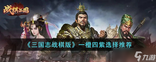 《三国志战棋版》一橙四紫如何选择 一橙四紫选择推荐