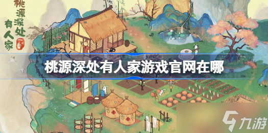 桃源深处有人家游戏官网在哪 桃源深处有人家游戏官网