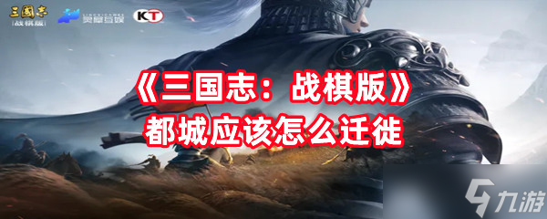 《三国志战棋版》都城应该怎么迁徙