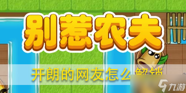 别惹农夫开朗的网友怎么解锁攻略