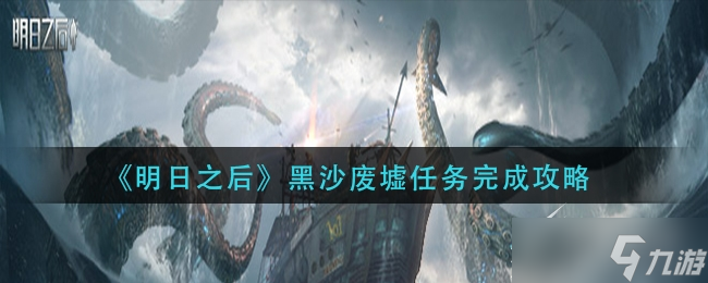 明日之后黑沙废墟任务完成攻略